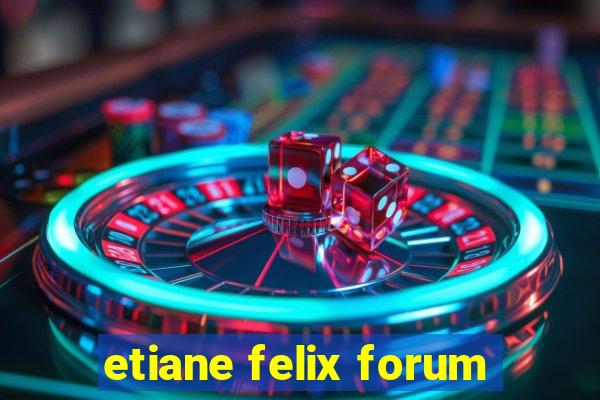 etiane felix forum